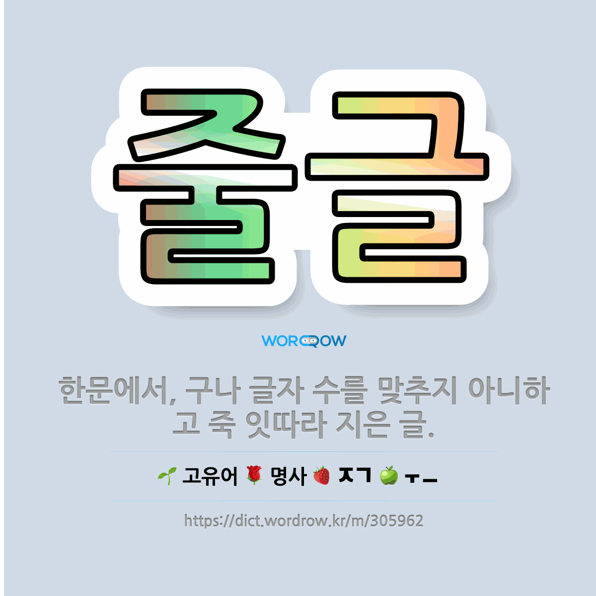 줄글 : 한문에서, 구나 글자 수를 맞추지 아니하고 죽 잇따라 지은 글.