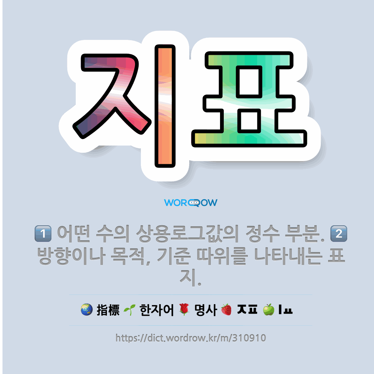 🌟지표: 방향이나 목적, 기준 따위를 나타내는 표지., 어떤 수의 상용로그값의 정수 부분. - 표준국어대사전