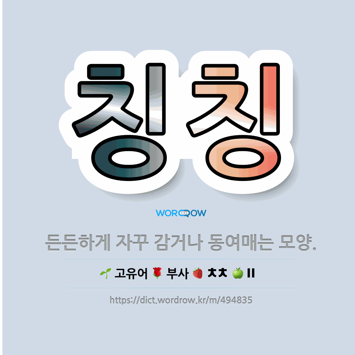 칭칭 : 든든하게 자꾸 감거나 동여매는 모양.