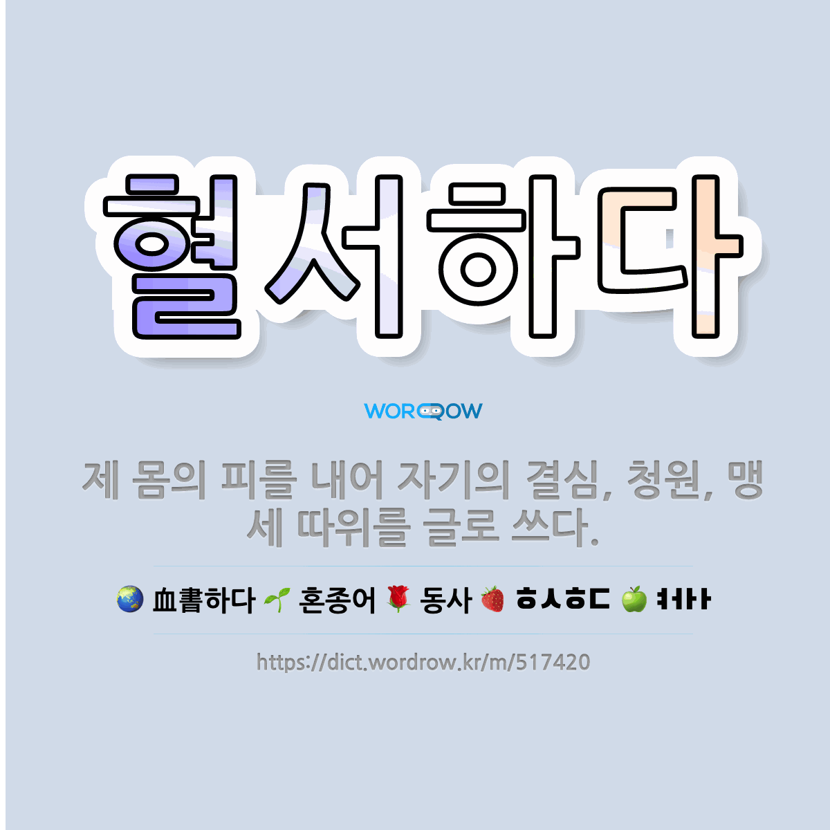 혈서하다 血書하다: 제 몸의 피를 내어 자기의 결심, 청원, 맹세 따위를 글로 쓰다.